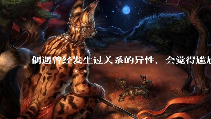 偶遇曾经发生过关系的异性，会觉得尴尬吗？