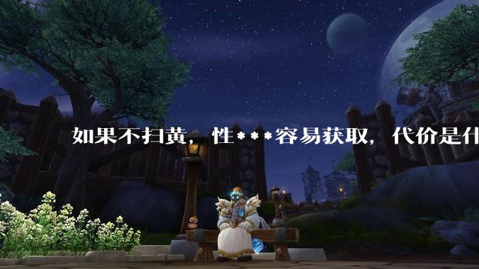 如果不扫黄，性***容易获取，代价是什么?